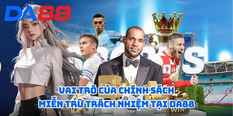 Miễn Trừ Trách Nhiệm - Làm Rõ Quyền Và Nghĩa Vụ Của Nhà Cái 2  Vai trò của chính sách miễn trừ trách nhiệm tại DA88