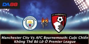 Manchester City Vs AFC Bournemouth: Cuộc Chiến Không Thể Bỏ Lỡ Ở Premier League 7 Manchester City Vs AFC Bournemouth: Cuộc Chiến Không Thể Bỏ Lỡ Ở Premier League