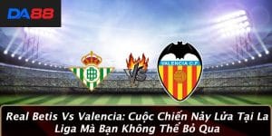 Real Betis Vs Valencia: Cuộc Chiến Nảy Lửa Tại La Liga Mà Bạn Không Thể Bỏ Qua 4 Real Betis Vs Valencia: Cuộc Chiến Nảy Lửa Tại La Liga Mà Bạn Không Thể Bỏ Qua