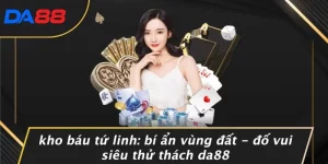 KHO BÁU TỨ LINH: BÍ ẨN VÙNG ĐẤT - ĐỐ VUI SIÊU THỬ THÁCH DA88 6 KHO BÁU TỨ LINH: BÍ ẨN VÙNG ĐẤT - ĐỐ VUI SIÊU THỬ THÁCH DA88