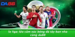 LA LIGA: LỬA CẢM XÚC BÓNG ĐÁ TÂY BAN NHA CÙNG DA88 7 LA LIGA: LỬA CẢM XÚC BÓNG ĐÁ TÂY BAN NHA CÙNG DA88