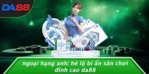 NGOẠI HẠNG ANH: HÉ LỘ BÍ ẨN SÂN CHƠI ĐỈNH CAO DA88 4 NGOẠI HẠNG ANH: HÉ LỘ BÍ ẨN SÂN CHƠI ĐỈNH CAO DA88