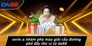 SERIE A: KHÁM PHÁ MÙA GIẢI CẦU ĐƯỜNG PHỐ ĐẦY THÚ VỊ TỪ DA88 6 SERIE A: KHÁM PHÁ MÙA GIẢI CẦU ĐƯỜNG PHỐ ĐẦY THÚ VỊ TỪ DA88