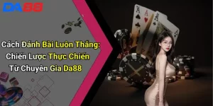 Cách Đánh Bài Luôn Thắng: Chiến Lược Thực Chiến Từ Chuyên Gia Da88 9 Cách Đánh Bài Luôn Thắng: Chiến Lược Thực Chiến Từ Chuyên Gia Da88
